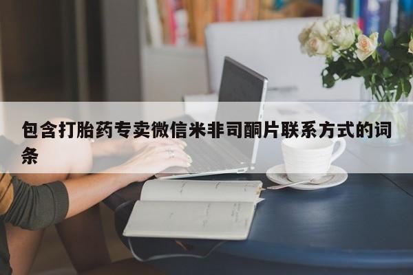 私人卖打胎药的联系方式微信包含打胎药专卖微信米非司酮片联系方式的词条