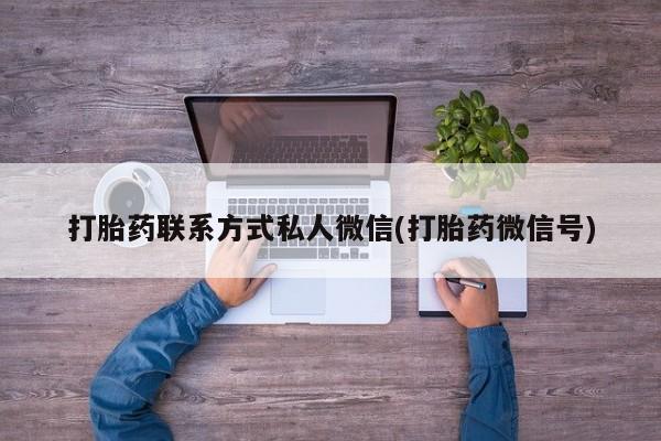 私人卖打胎药的联系方式微信打胎药联系方式私人微信(打胎药微信号)