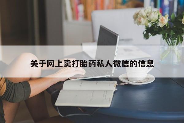 私人卖打胎药的联系方式微信关于网上卖打胎药私人微信的信息