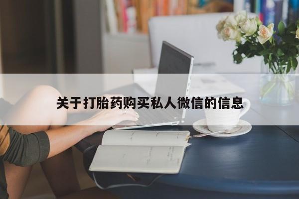 私人卖打胎药的联系方式微信关于打胎药购买私人微信的信息