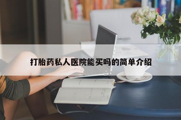 私人卖打胎药的联系方式微信打胎药私人医院能买吗的简单介绍