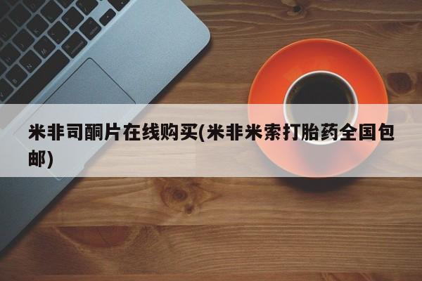 私人卖打胎药的联系方式微信米非司酮片在线购买(米非米索打胎药全国包邮)