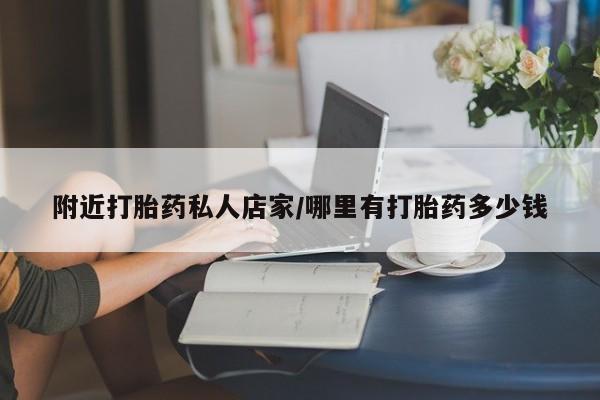 私人卖打胎药的联系方式微信附近打胎药私人店家/哪里有打胎药多少钱