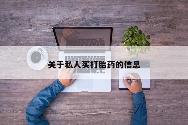 私人卖打胎药的联系方式微信关于私人买打胎药的信息