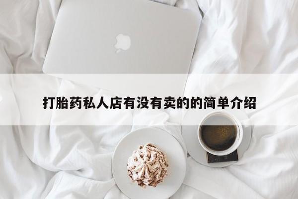 私人卖打胎药的联系方式微信打胎药私人店有没有卖的的简单介绍