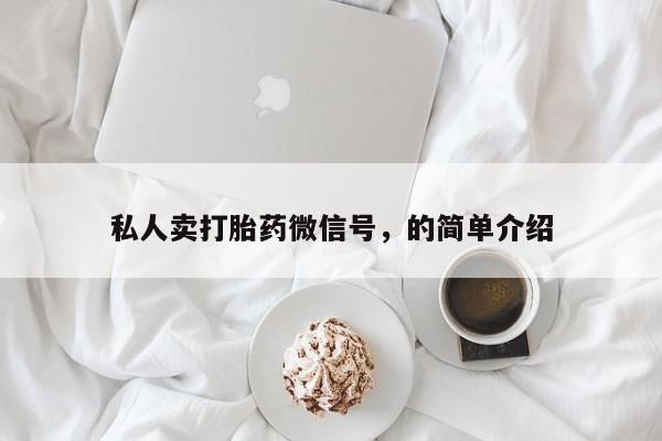 私人卖打胎药的联系方式微信私人卖打胎药微信号，的简单介绍