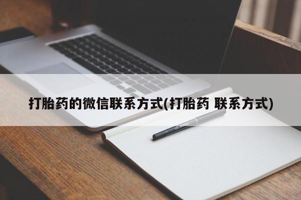 私人卖打胎药的联系方式微信打胎药的微信联系方式(打胎药 联系方式)