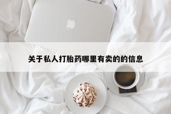 私人卖打胎药的联系方式微信关于私人打胎药哪里有卖的的信息