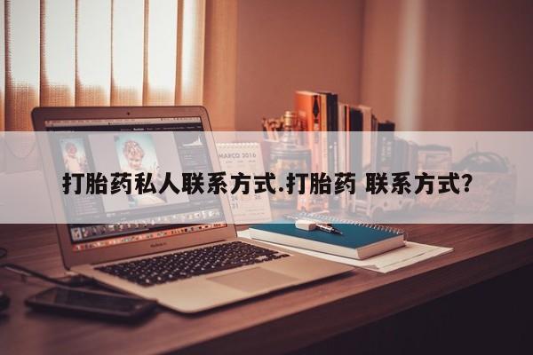 私人卖打胎药的联系方式微信打胎药私人联系方式.打胎药 联系方式？