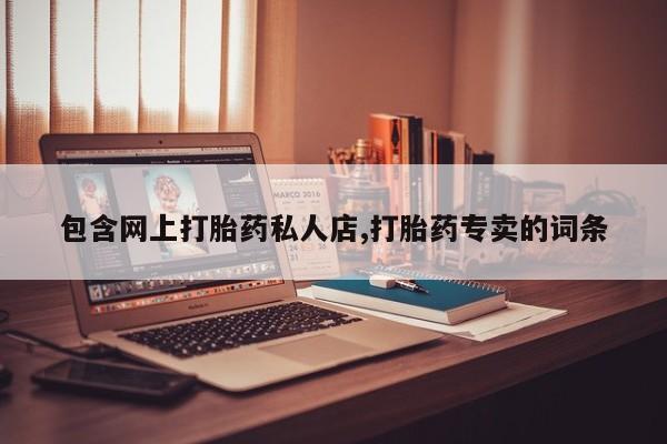 私人卖打胎药的联系方式微信包含网上打胎药私人店,打胎药专卖的词条