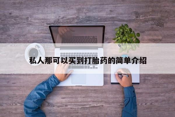 私人卖打胎药的联系方式微信私人那可以买到打胎药的简单介绍